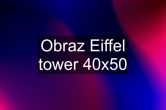 Obraz Eiffel tower 40x50