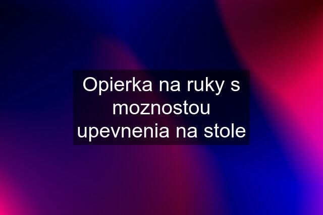 Opierka na ruky s moznostou upevnenia na stole