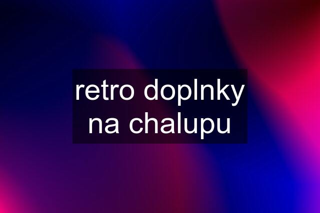 retro doplnky na chalupu