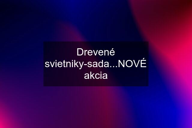 Drevené svietniky-sada...NOVÉ akcia