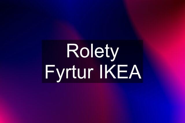 Rolety Fyrtur IKEA