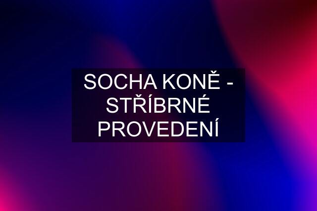 SOCHA KONĚ - STŘÍBRNÉ PROVEDENÍ