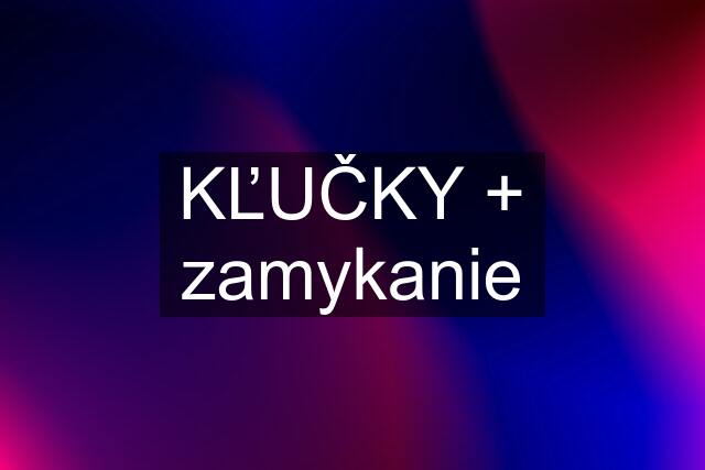 KĽUČKY + zamykanie