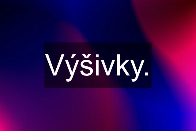 Výšivky.