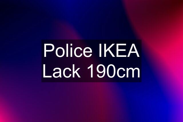 Police IKEA Lack 190cm