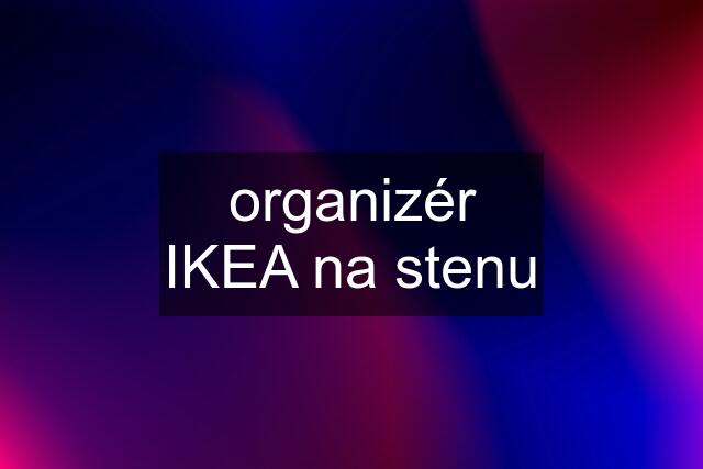 organizér IKEA na stenu