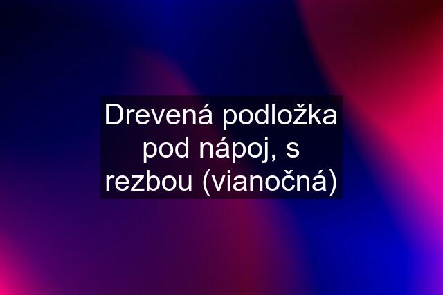 Drevená podložka pod nápoj, s rezbou (vianočná)