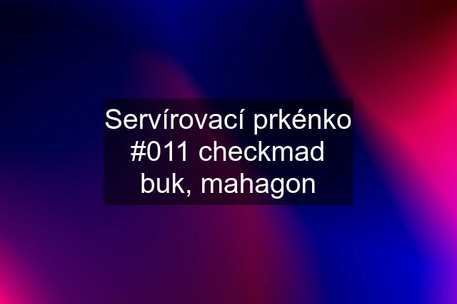 Servírovací prkénko #011 "checkmad" buk, mahagon