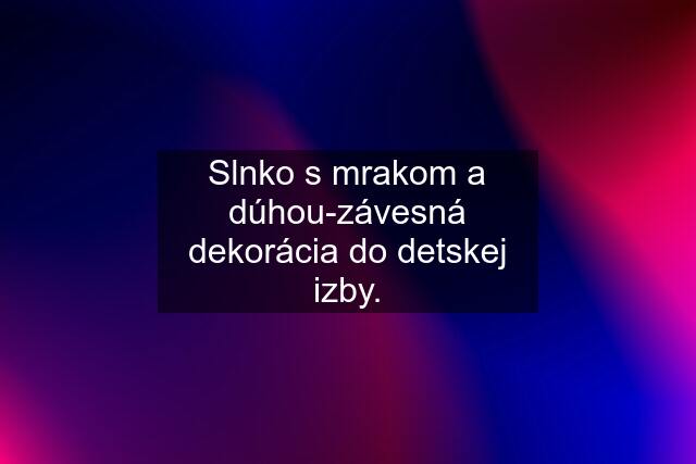 Slnko s mrakom a dúhou-závesná dekorácia do detskej izby.