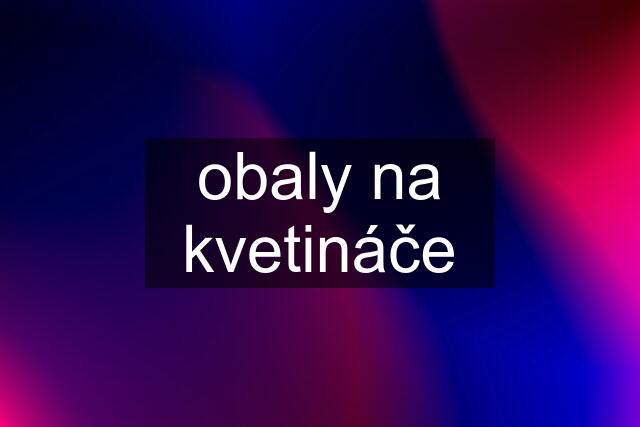 obaly na kvetináče