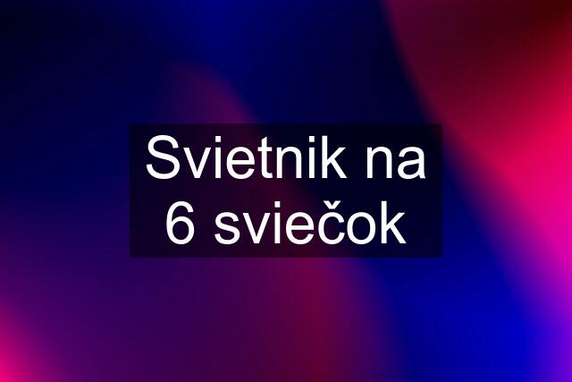 Svietnik na 6 sviečok