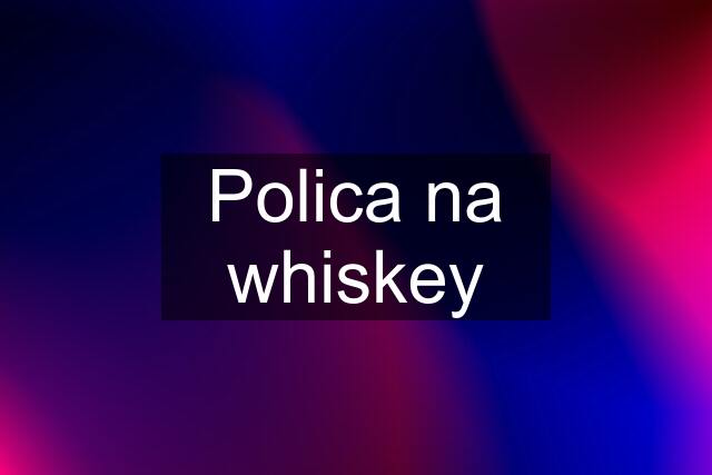 Polica na whiskey