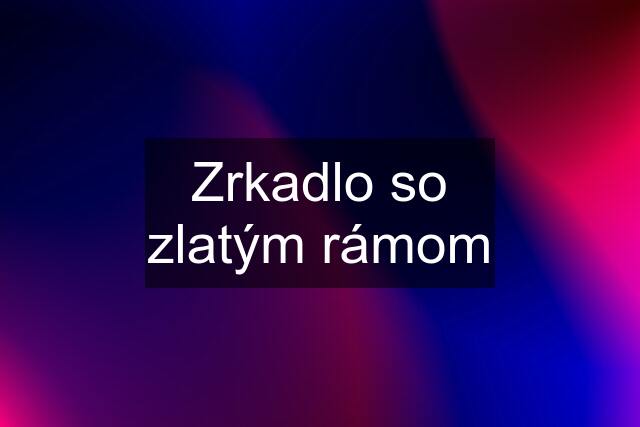 Zrkadlo so zlatým rámom