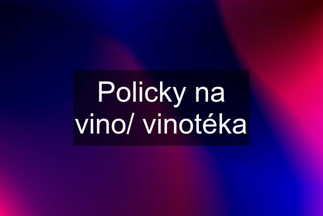 Policky na vino/ vinotéka