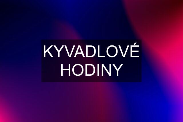 KYVADLOVÉ HODINY