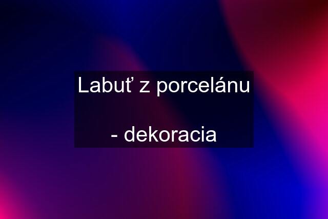 Labuť z porcelánu  - dekoracia