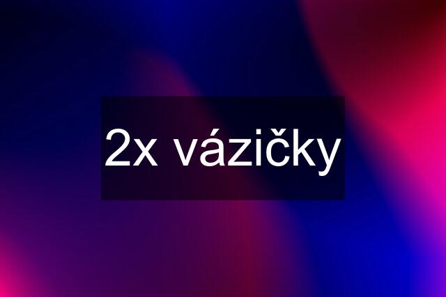 2x vázičky