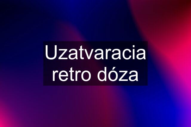 Uzatvaracia retro dóza