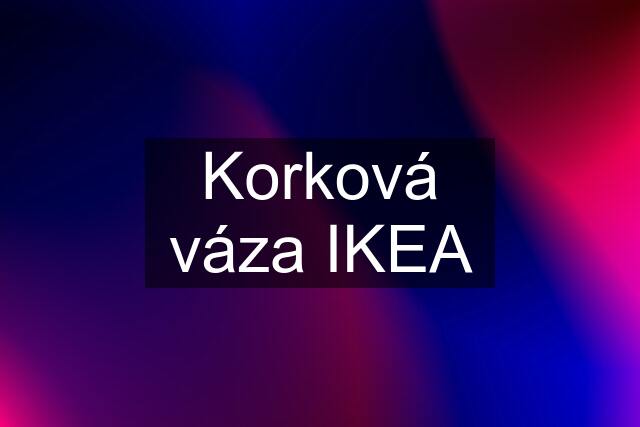 Korková váza IKEA