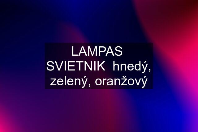 LAMPAS  SVIETNIK  hnedý, zelený, oranžový