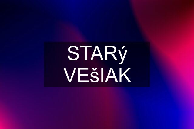 STARý VEšIAK