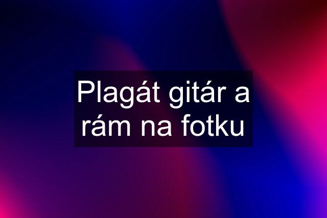 Plagát gitár a rám na fotku