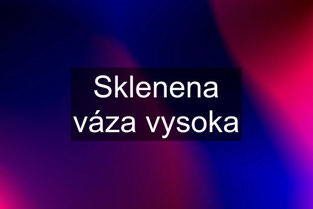 Sklenena váza vysoka