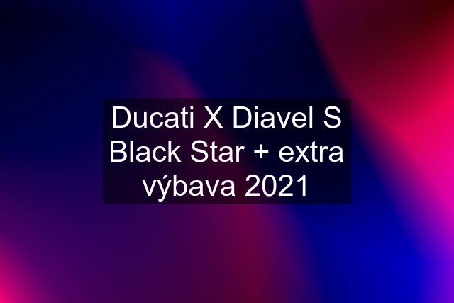 Ducati X Diavel S Black Star + extra výbava 2021