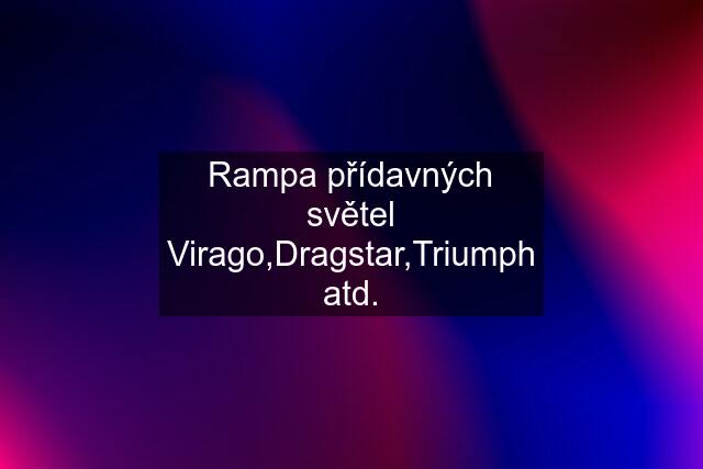 Rampa přídavných světel Virago,Dragstar,Triumph atd.