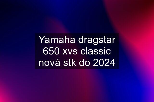 Yamaha dragstar 650 xvs classic nová stk do 2024