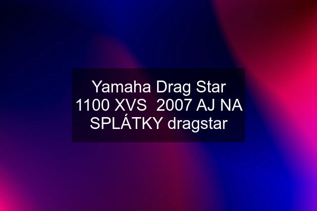 Yamaha Drag Star 1100 XVS  2007 AJ NA SPLÁTKY dragstar