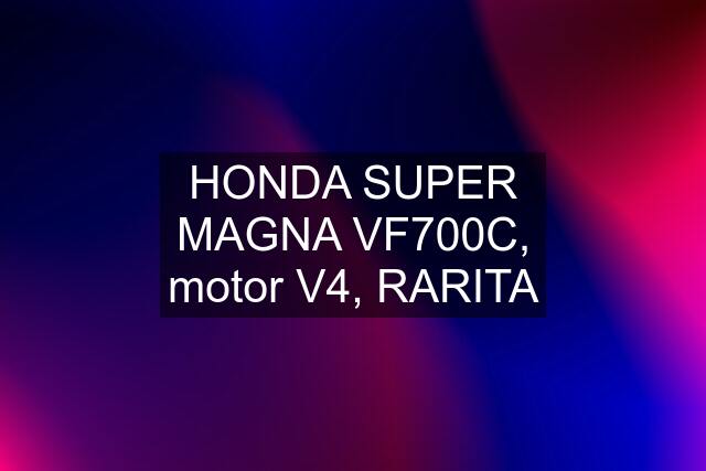 HONDA SUPER MAGNA VF700C, motor V4, RARITA