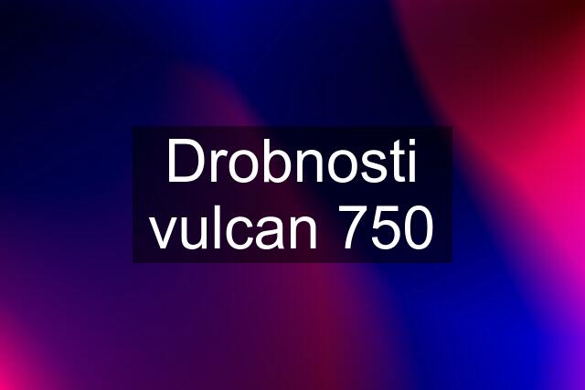 Drobnosti vulcan 750