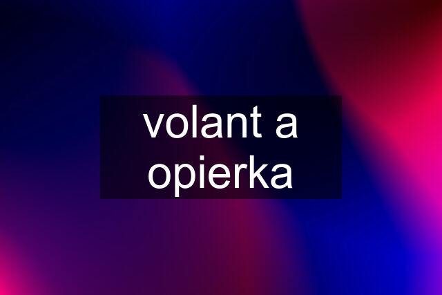 volant a opierka