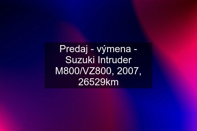 Predaj - výmena - Suzuki Intruder M800/VZ800, 2007, 26529km