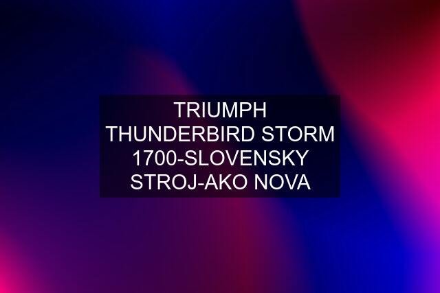 TRIUMPH THUNDERBIRD STORM 1700-SLOVENSKY STROJ-AKO NOVA