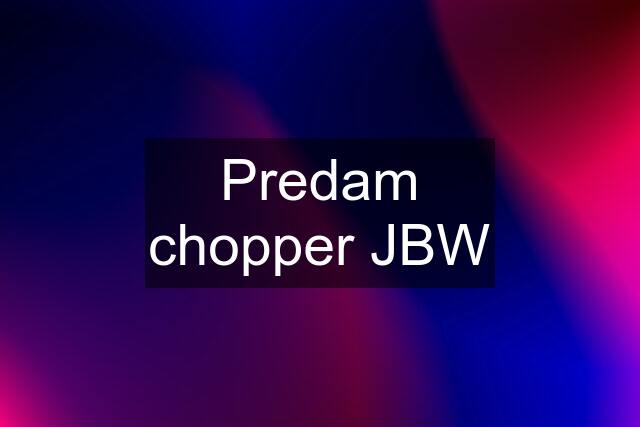 Predam chopper JBW