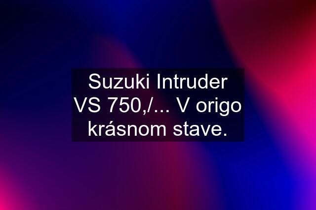 Suzuki Intruder VS 750,/... V origo krásnom stave.