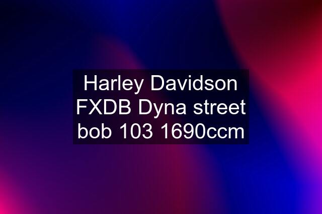 Harley Davidson FXDB Dyna street bob 103 1690ccm