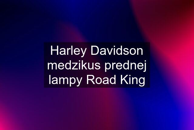 Harley Davidson medzikus prednej lampy Road King