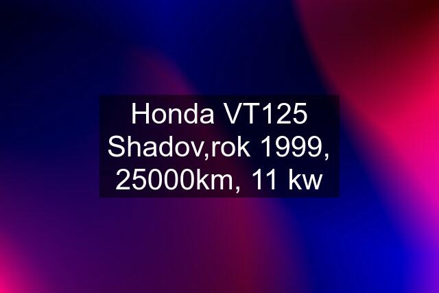 Honda VT125 Shadov,rok 1999, 25000km, 11 kw