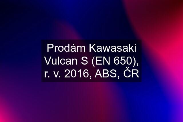 Prodám Kawasaki Vulcan S (EN 650), r. v. 2016, ABS, ČR