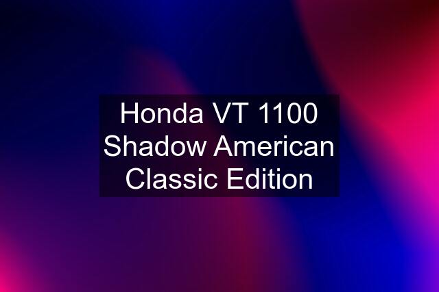 Honda VT 1100 Shadow American Classic Edition