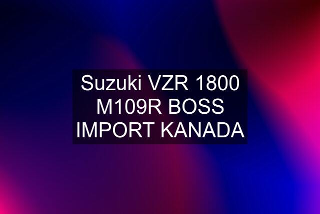 Suzuki VZR 1800 M109R BOSS IMPORT KANADA