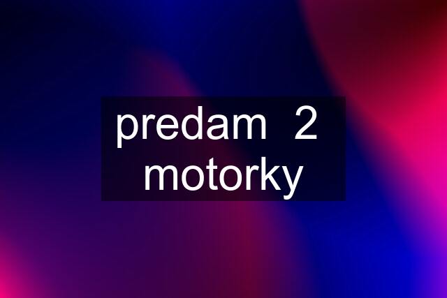 predam  2  motorky