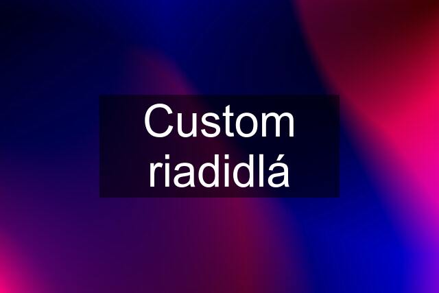 Custom riadidlá