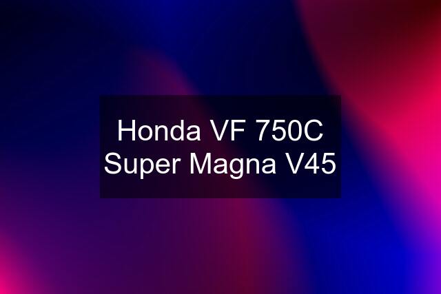 Honda VF 750C Super Magna V45