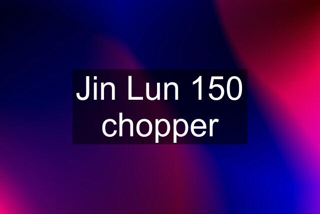 Jin Lun 150 chopper