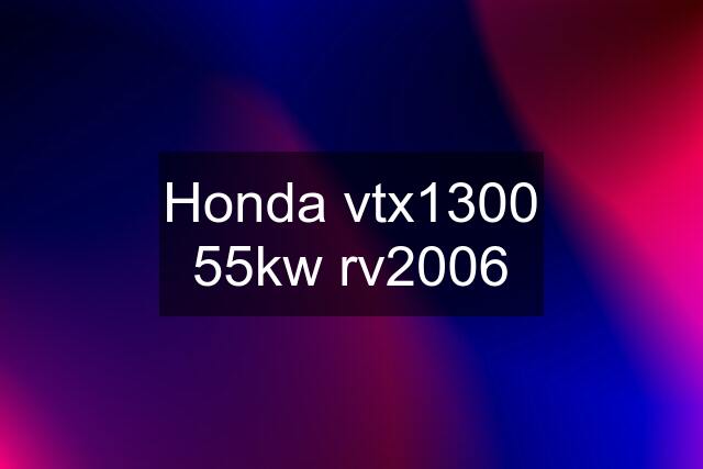 Honda vtx1300 55kw rv2006