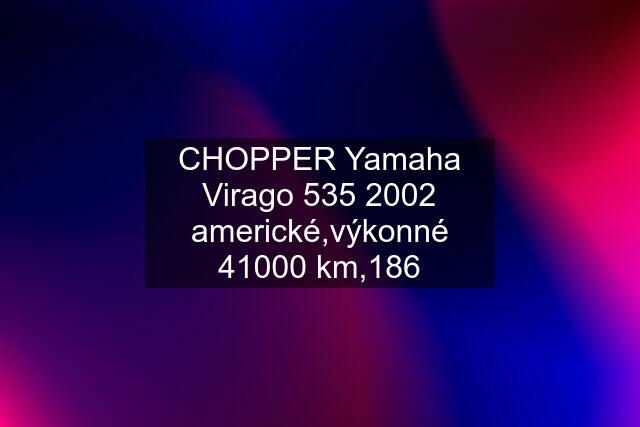 CHOPPER Yamaha Virago 535 2002 americké,výkonné 41000 km,186